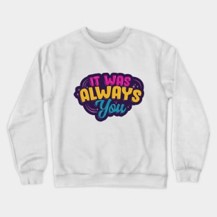 It Was Always You Crewneck Sweatshirt